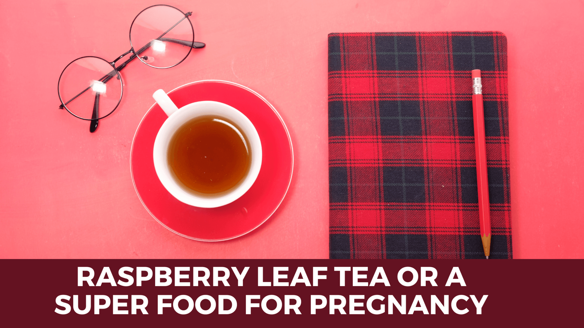 Raspberry Leaf tea or a super food for pregnancy - Teatoxlife